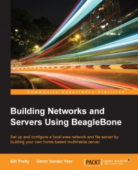 Building Networks And Servers Using Beaglebone Set Up And Configure A Local Area Network And File Server By Building Your Own Homebased Multimedia Server Bill Pretty
