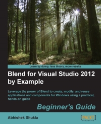 Blend For Visual Studio 2012 By Example Leverage The Power Of Blend To Create Modify And Reuse Applications And Components For Windows Using A Practical Handson Guide Abhishek Shukla