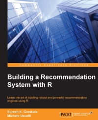 Building A Recommendation System With R Learn The Art Of Building Robust And Powerful Recommendation Engines Using R Suresh K Gorakala