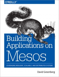 Building Applications On Mesos Leveraging Resilient Scalable And Distributed Systems David Greenberg