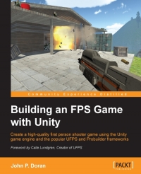 Building An Fps Game With Unity Create A Highquality First Person Shooter Game Using The Unity Game Engine And The Popular Ufps And Probuilder Frameworks John P Doran