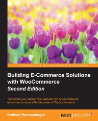 Building Ecommerce Solutions With Woocommerce 2nd Edition Transform Your Wordpress Website Into A Fullyfeatured Ecommerce Store With The Power Of Woocommerce Robbert Ravensbergen