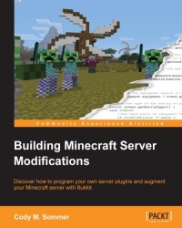 Building Minecraft Server Modifications Discover How To Program Your Own Server Plugins And Augment Your Minecraft Server With Bukkit Cody M Sommer