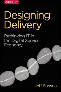 Designing Delivery Rethinking It In The Digital Service Economy Jeff Sussna