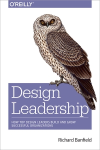 Design Leadership How Top Design Leaders Build And Grow Successful Organizations Richard Banfield
