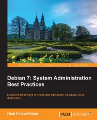 Debian 7 System Administration Best Practices Learn The Best Ways To Install And Administer A Debian Linux Distribution Rich Pinkall Pollei