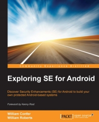Exploring Se For Android Discover Security Enhancements Se For Android To Build Your Own Protected Androidbased Systems William Confer