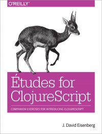 Etudes For Clojurescript Companion Exercises For Introducing Clojurescript J David Eisenberg