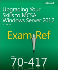 Exam Ref 70417 Upgrading Your Skills To Mcsa Windows Server 2012 Jc Mackin
