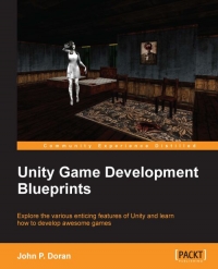 Unity Game Development Blueprints Explore The Various Enticing Features Of Unity And Learn How To Develop Awesome Games John P Doran