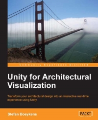 Unity For Architectural Visualization Transform Your Architectural Design Into An Interactive Realtime Experience Using Unity Stefan Boeykens