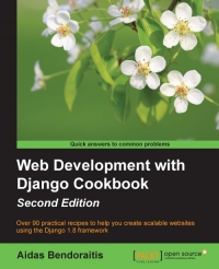 Web Development With Django Cookbook 2nd Edition Over 90 Practical Recipes To Help You Create Scalable Websites Using The Django 18 Framework Aidas Bendoraitis