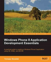 Windows Phone 8 Application Development Essentials A Practical Guide To Creating A Windows Phone 8 Application Using C Xaml And Mvvm Tomasz Szostak