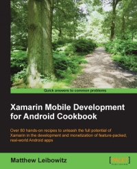 Xamarin Mobile Development For Android Cookbook Over 80 Handson Recipes To Unleash Full Potential For Xamarin In Development And Monetization Of Featurepacked Realworld Android Apps Matthew Leibowitz