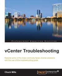 Vcenter Troubleshooting Resolve Some Of The Most Commonly Faced Vcenter Problems With The Use Of This Troubleshooting Guide Chuck Mills