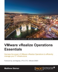 Vmware Vrealize Operations Essentials Harness The Power Of Vmware Vrealize Operations To Efficiently Manage Your It Infrastructure Matthew Steiner