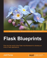Flask Blueprints Dive Into The World Of The Flask Microframework To Develop An Array Of Web Applications Joel Perras