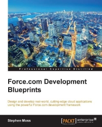 Forcecom Development Blueprints Design And Develop Realworld Cuttingedge Cloud Applications Using The Powerful Forcecom Development Framework Stephen Moss
