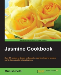 Jasmine Cookbook Over 35 Recipes To Design And Develop Jasmine Tests To Produce Worldclass Javascript Applications Munish Sethi