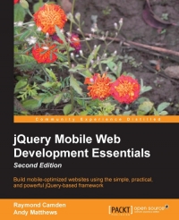 Jquery Mobile Web Development Essentials 2nd Edition Build Mobileoptimized Websites Using The Simple Practical And Powerful Jquerybased Framework Raymond Camden