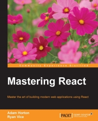 Mastering React Master The Art Of Building Modern Web Applications Using React Adam Horton