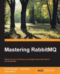 Mastering Rabbitmq Master The Art Of Developing Messagebased Applications With Rabbitmq Emrah Ayanoglu