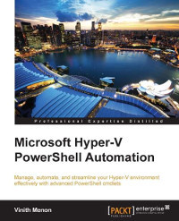Microsoft Hyperv Powershell Automation Manage Automate And Streamline Your Hyperv Environment Effectively With Advanced Powershell Cmdlets Vinith Menon