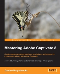 Mastering Adobe Captivate 8 Create Responsive Demonstrations Simulations And Quizzes For Multiscreen Delivery With Adobe Captivate Damien Bruyndonckx