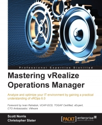 Mastering Vrealize Operations Manager Analyze And Optimize Your It Environment By Gaining A Practical Understanding Of Vrops 60 Scott Norris