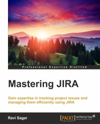 Mastering Jira Gain Expertise In Tracking Project Issues And Managing Them Efficiently Using Jira Ravi Sagar