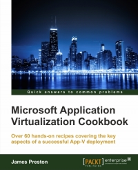 Microsoft Application Virtualization Cookbook Over 55 Handson Recipes Covering The Key Aspects Of A Successful Appv Deployment James Preston