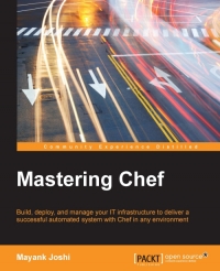 Mastering Chef Build Deploy And Manage Your It Infrastructure To Deliver A Successful Automated System With Chef In Any Environment Mayank Joshi