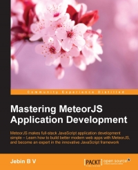 Mastering Meteorjs Application Development Meteorjs Makes Fullstack Javascript Application Development Simple Learn How To Build Better Modern Web Apps With Meteorjs And Become An Expert In The Innovative Javascript Framework Jebin B V