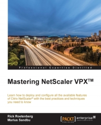 Mastering Netscaler Vpx Learn How To Deploy And Configure All The Available Citrix Netscaler Features With The Best Practices And Techniques You Need To Know Rick Roetenberg