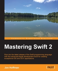 Mastering Swift 2 Dive Into The Latest Release Of The Swift Programming Language With This Advanced Apple Development Book For Creating Exceptional Ios And Osx Applications Jon Hoffman