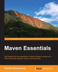 Maven Essentials Get Started With The Essentials Of Apache Maven And Get Your Build Automation System Up And Running Quickly Prabath Siriwardena