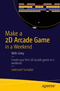 Make A 2d Arcade Game In A Weekend With Unity Create Your Fi Rst 2d Arcade Game In A Weekend Jodessiah Sumpter