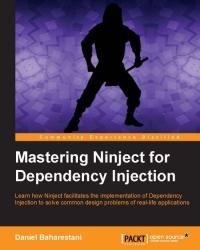 Mastering Ninject For Dependency Injection Learn How Ninject Facilitates The Implementation Of Dependency Injection To Solve Common Design Problems Of Reallife Applications Daniel Baharestani