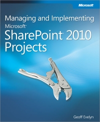 Managing And Implementing Microsoft Sharepoint 2010 Projects Proven Methods And Techniques For Successfully Delivering Sharepoint To An Organization Geoff Evelyn