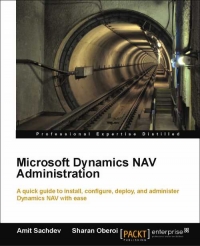 Microsoft Dynamics Nav Administration A Quick Guide To Install Configure Deploy And Administer Dynamics Nav With Ease Amit Sachdev