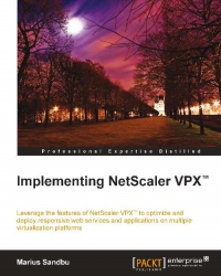 Implementing Netscaler Vpx Leverage The Features Of Netscaler Vpx To Optimize And Deploy Responsive Web Services And Applications On Multiple Virtualization Platforms Marius Sandbu