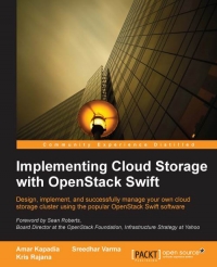 Implementing Cloud Storage With Openstack Swift Design Implement And Successfully Manage Your Own Cloud Storage Cluster Using The Popular Openstack Swift Software Amar Kapadia