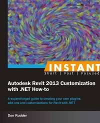 Instant Autodesk Revit 2013 Customization With Net Howto Instant A Supercharged Guide To Creating Your Own Plugins Addons And Customizations For Revit With Net Don Rudder