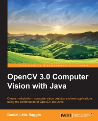 Opencv 30 Computer Vision With Java Create Multiplatform Computer Vision Desktop And Web Applications Using The Combination Of Opencv And Java Daniel Lelis Baggio