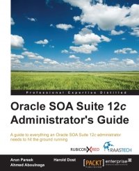 Oracle Soa Suite 12c Administrators Guide A Guide To Everything An Oracle Soa Suite 12c Administrator Needs To Hit The Ground Running Arun Pareek