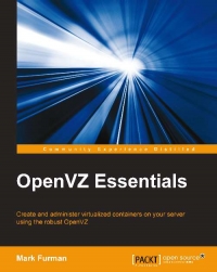 Openvz Essentials Create And Administer Virtualized Containers On Your Server Using The Robust Openvz Mark Furman