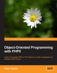 Objectoriented Programming With Php5 Learn To Leverage Php5s Oop Features To Write Manageable Applications With Ease Hasin Hayder