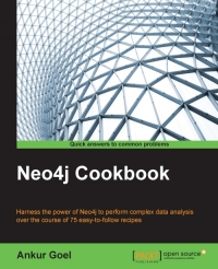 Neo4j Cookbook Harness The Power Of Neo4j To Perform Complex Data Analysis Over The Course Of 75 Easytofollow Recipes Ankur Goel