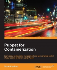 Puppet For Containerization Learn About Configuration Management And Gain Complete Control Of Your Docker Containers Using Puppet Scott Coulton