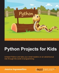 Python Projects For Kids Unleash Python And Take Your Small Readers On An Adventurous Ride Through The World Of Programming Jessica Ingrassellino
